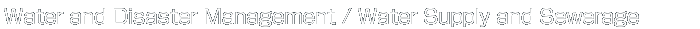 Water and Disaster Management / Water Supply and Sewerage